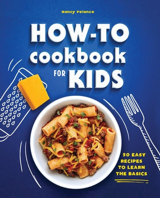 The How-To Cookbook for Kids: 50 Easy Recipes to Learn the Basics by Polanco, Nancy