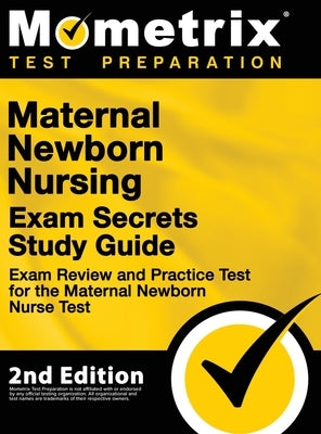 Maternal Newborn Nursing Exam Secrets Study Guide - Exam Review and Practice Test for the Maternal Newborn Nurse Test: [2nd Edition] by Mometrix