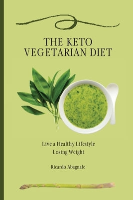 The Keto Vegetarian Diet: Live a Healthy Lifestyle Losing Weight by Abagnale, Ricardo