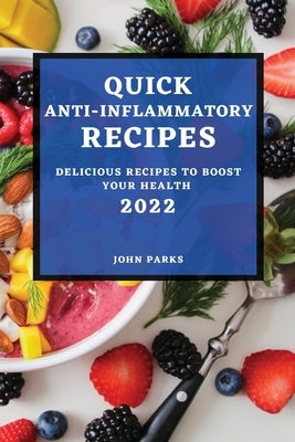 Quick Anti-Inflammatory Recipes 2022: Delicious Recipes to Boost Your Health by Parks, John