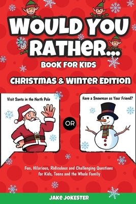 Would You Rather Book for Kids: Christmas & Winter Edition - Fun, Hilarious, Ridiculous and Challenging Questions for Kids, Teens and the Whole Family by Jake Jokester