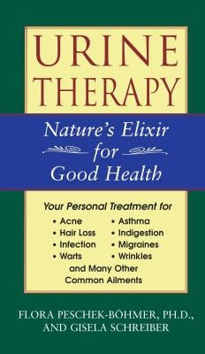 Urine Therapy: Nature's Elixir for Good Health by Peschek-Bohmer, Flora