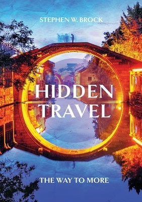 Hidden Travel: The Way to More by Brock, Stephen W.
