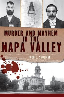 Murder and Mayhem in the Napa Valley by Shulman, Todd L.