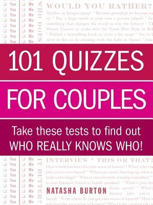 101 Quizzes for Couples: Take These Tests to Find Out Who Really Knows Who! by Burton, Natasha