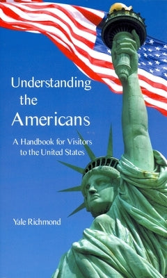 Understanding the Americans: A Handbook for Visitors to the United States by Richmond, Yale