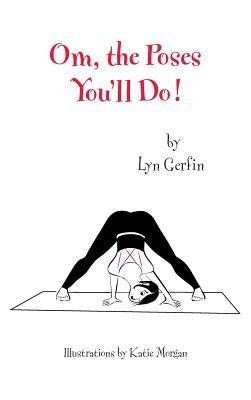 Om, the Poses You'll Do! by Gerfin, Lyn