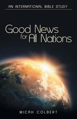 Good News for All Nations: An International Bible Study by Colbert, Micah