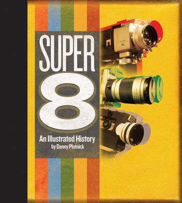Super 8: An Illustrated History by Plotnick, Danny
