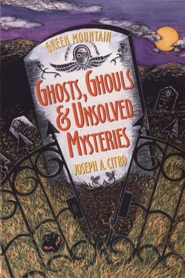 Green Mountain Ghosts, Ghouls & Unsolved Mysteries by Christensen, Bonnie