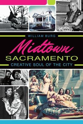 Midtown Sacramento: Creative Soul of the City by Burg, William