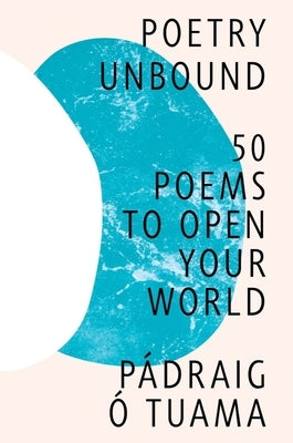 Poetry Unbound: 50 Poems to Open Your World by Tuama, Pádraig Ó.