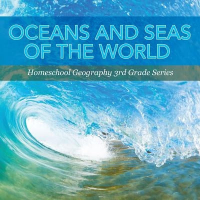 Oceans and Seas of the World: Homeschool Geography 3rd Grade Series by Baby Professor
