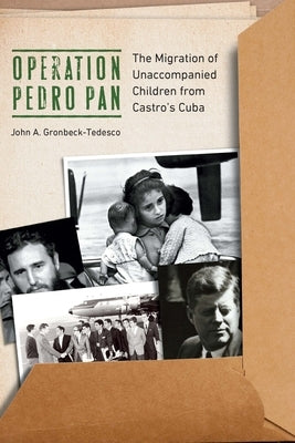 Operation Pedro Pan: The Migration of Unaccompanied Children from Castro's Cuba by Gronbeck-Tedesco, John A.