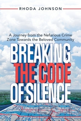 Breaking the Code of Silence: A Journey from the Nefarious Crime Zone Towards the Beloved Community by Johnson, Rhoda