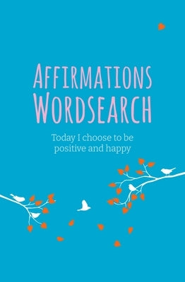 The Affirmations Wordsearch Book: Today I Choose to Be Positive and Happy by Saunders, Eric