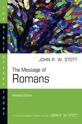 The Message of Romans: God's Good News for the World by Stott, John