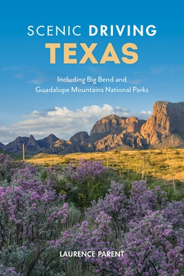 Scenic Driving Texas: Including Big Bend and Guadalupe Mountains National Parks by Parent, Laurence