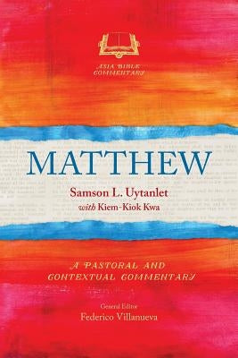 Matthew: A Pastoral and Contextual Commentary by Uytanlet, Samson L.