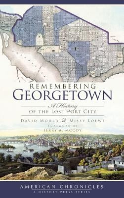 Remembering Georgetown: A History of the Lost Port City by Mould, David