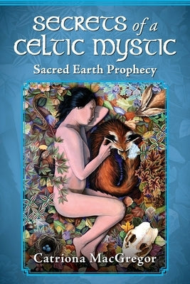 Secrets of a Celtic Mystic: Sacred Earth Prophecy by MacGregor, Catriona