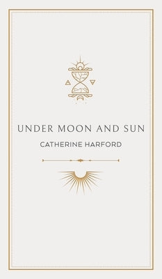 Under Moon and Sun: A Collection of Poems by Harford, Catherine