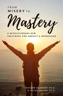 From Misery to Mastery: A Revolutionary New Treatment for Anxiety and Depression by Racine, Jill