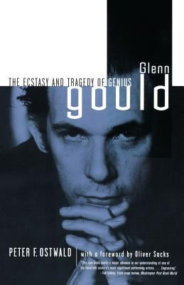 Glenn Gould: The Ecstasy and Tragedy of Genius by Ostwald, Peter
