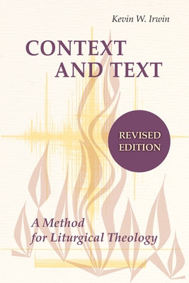 Context and Text: A Method for Liturgical Theology by Irwin, Kevin W.