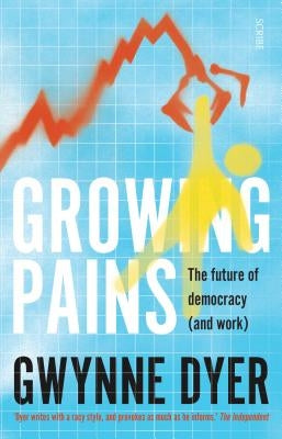 Growing Pains: The Future of Democracy (and Work) by Dyer, Gwynne