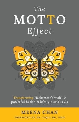 The MOTTO Effect: Transforming Hashimoto's with 10 powerful health & lifestyle MOTTOs by Chan, Meena
