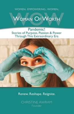 WOW Woman of Worth: Pandemic! Stories of Purpose, Passion & Power through this Extraordinary Era by Awram, Christine