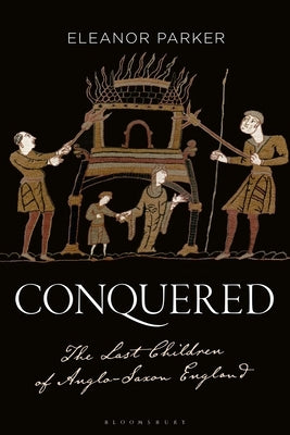 Conquered: The Last Children of Anglo-Saxon England by Parker, Eleanor