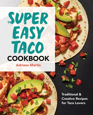Super Easy Taco Cookbook: Traditional & Creative Recipes for Taco Lovers by Martin, Adriana