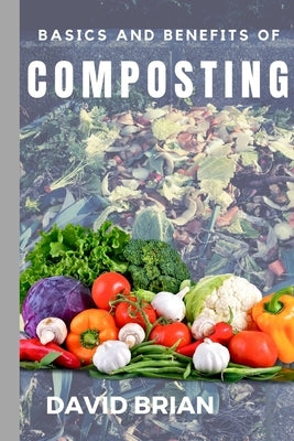 Basics and Benefits of Composting by Brian, David