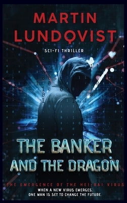 The Banker and the Dragon: The Emergence of the Hei Bai Virus by Lundqvist, Martin