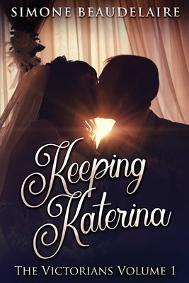 Keeping Katerina: Large Print Edition by Beaudelaire, Simone