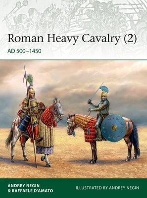 Roman Heavy Cavalry (2): Ad 500-1450 by Negin, Andrey