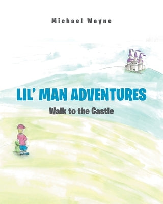 Lil' Man Adventures: Walk to the Castle by Wayne, Michael