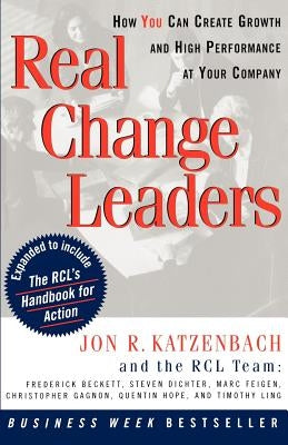 Real Change Leaders: How You Can Create Growth and High Performance at Your Company by Katzenbach, Jon R.