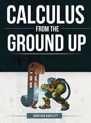 Calculus from the Ground Up by Bartlett, Jonathan Laine