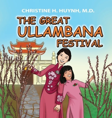 The Great Ullambana Festival: A Children's Book On Love For Our Parents, Gratitude, And Making Offerings - Kids Learn Through The Story of Moggallan by Huynh, Christine H.