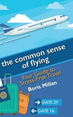 The Common Sense of Flying: Your Guide to Stress-Free Travel by Millan, Boris
