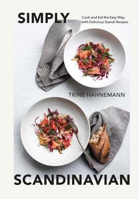 Simply Scandinavian: Cook and Eat the Easy Way, with Delicious Scandi Recipes by Hahnemann, Trine
