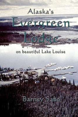 Alaska's Evergreen Lodge on Beautiful Lake Louise by Sabo, Barney G.