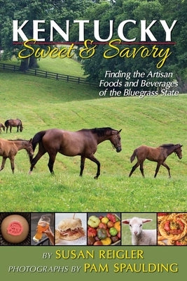 Kentucky - Sweet & Savory: Finding the Artisan Foods and Beverages of the Bluegrass State by Reigler, Suan