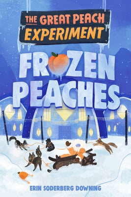 The Great Peach Experiment 3: Frozen Peaches by Downing, Erin Soderberg