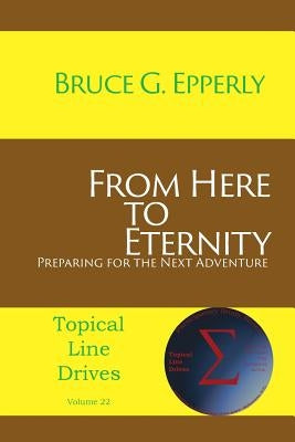 From Here to Eternity: Preparing for the Next Adventure by Epperly, Bruce G.