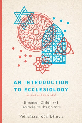 An Introduction to Ecclesiology: Historical, Global, and Interreligious Perspectives by Kärkkäinen, Veli-Matti