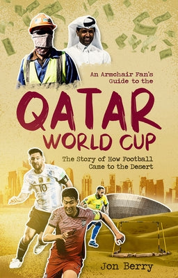 An Armchair Fan's Guide to the Qatar World Cup: The Story of How Football Came to the Desert by Berry, Jon